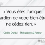 Vous êtes l’unique gardien de votre bien-être, ne cédez rien ; Cédric Duriez